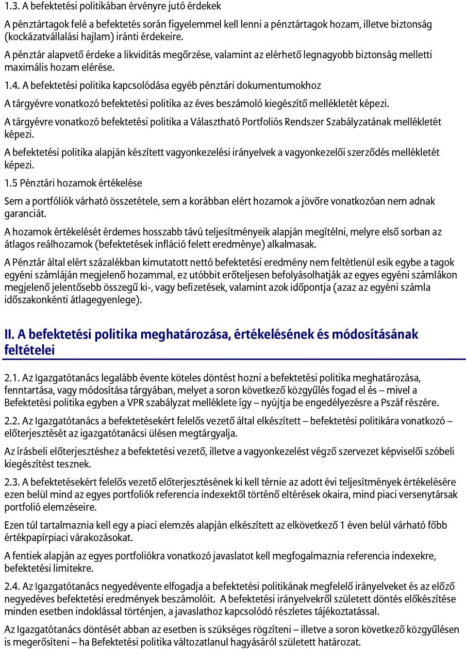 A befektetési politika kapcsolódása egyéb pénztári dokumentumokhoz A tárgyévre vonatkozó befektetési politika az éves beszámoló kiegészítő mellékletét képezi.