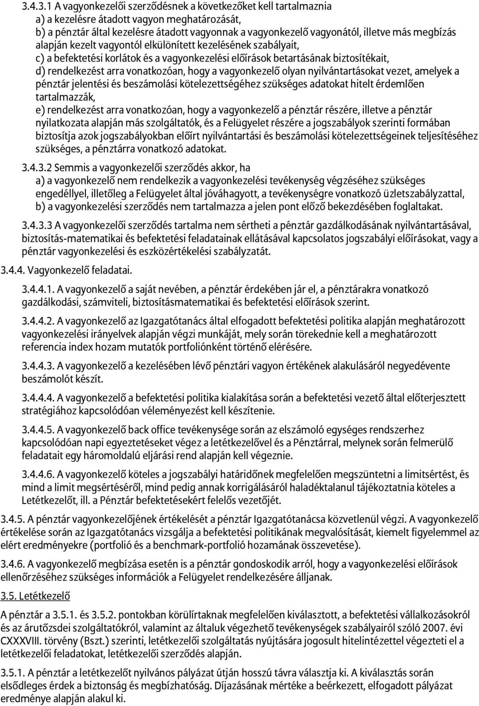 vagyonkezelő olyan nyilvántartásokat vezet, amelyek a pénztár jelentési és beszámolási kötelezettségéhez szükséges adatokat hitelt érdemlően tartalmazzák, e) rendelkezést arra vonatkozóan, hogy a