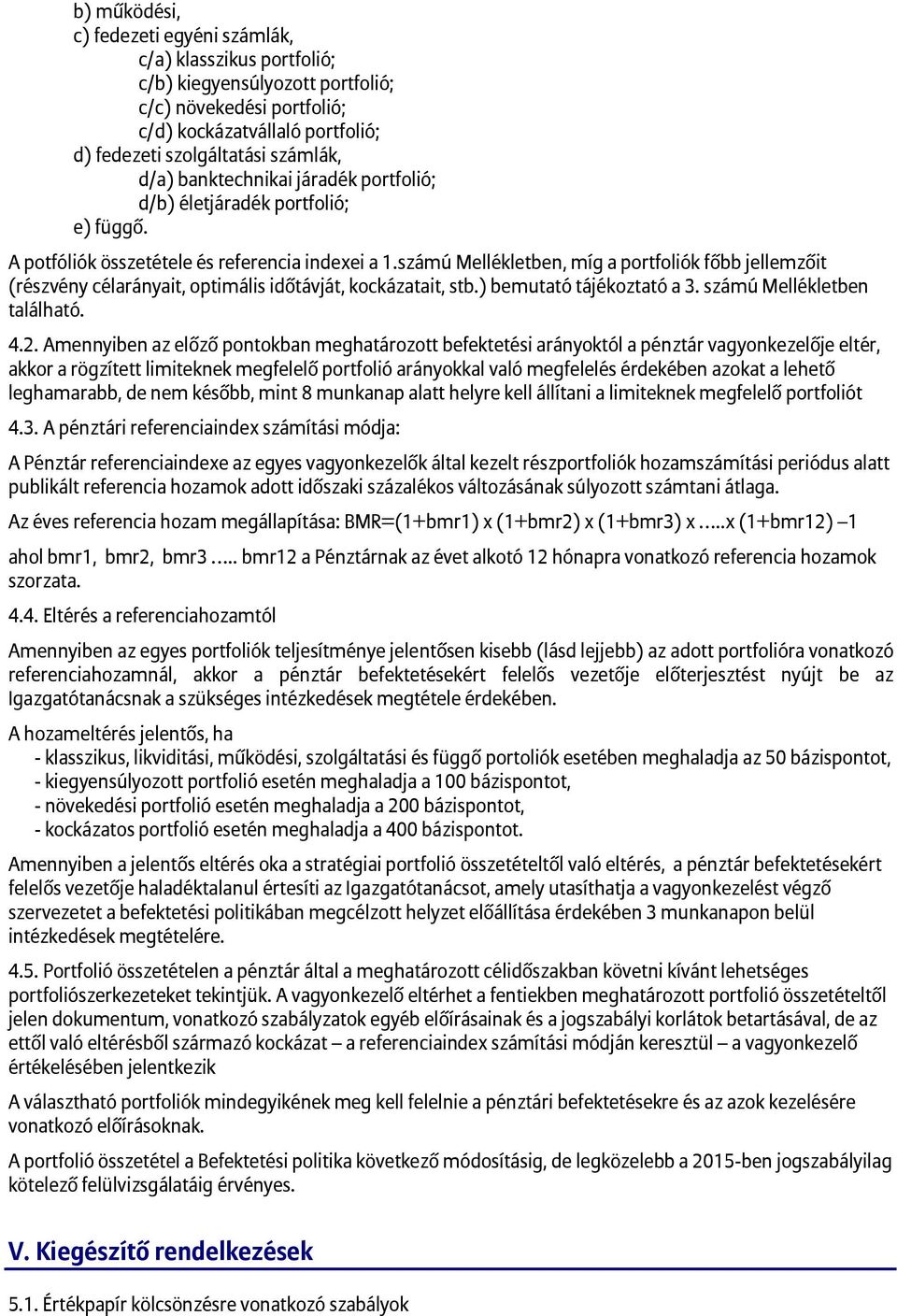 számú Mellékletben, míg a portfoliók főbb jellemzőit (részvény célarányait, optimális időtávját, kockázatait, stb.) bemutató tájékoztató a 3. számú Mellékletben található. 4.2.