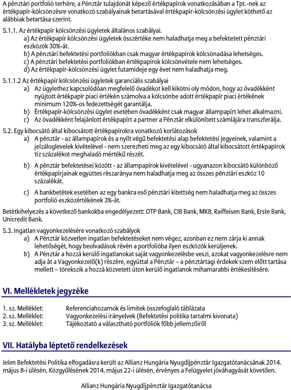 a) Az értékpapír kölcsönzési ügyletek összértéke nem haladhatja meg a befektetett pénztári eszközök 30%-át. b) A pénztári befektetési portfoliókban csak magyar értékpapírok kölcsönadása lehetséges.