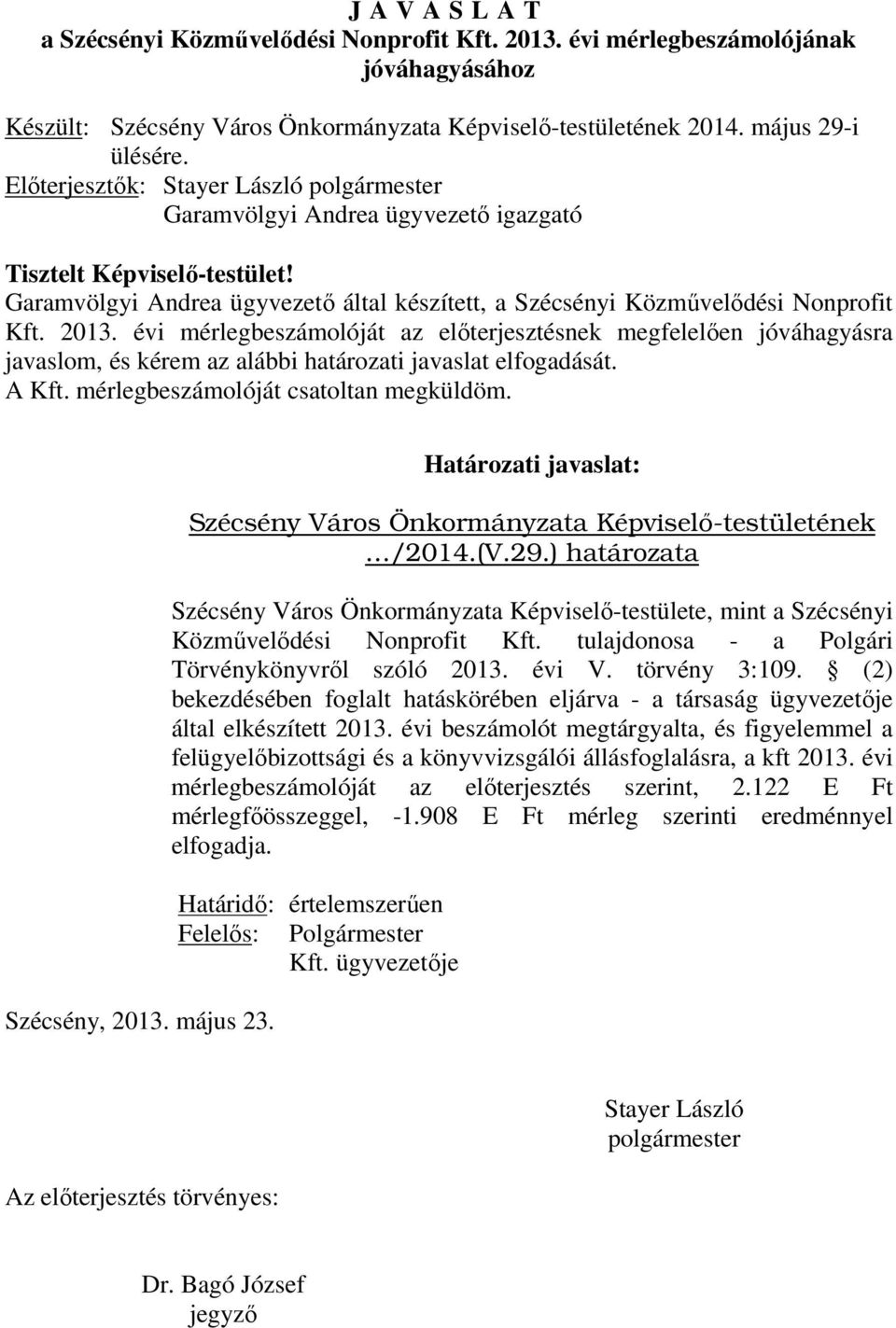 2013. évi mérlegbeszámolóját az előterjesztésnek megfelelően jóváhagyásra javaslom, és kérem az alábbi határozati javaslat elfogadását. A Kft. mérlegbeszámolóját csatoltan megküldöm. Szécsény, 2013.