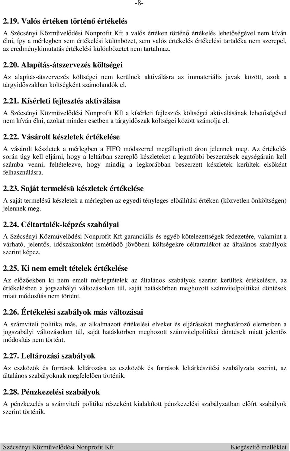 Alapítás-átszervezés költségei Az alapítás-átszervezés költségei nem kerülnek aktiválásra az immateriális javak között, azok a tárgyidőszakban költségként számolandók el. 2.21.