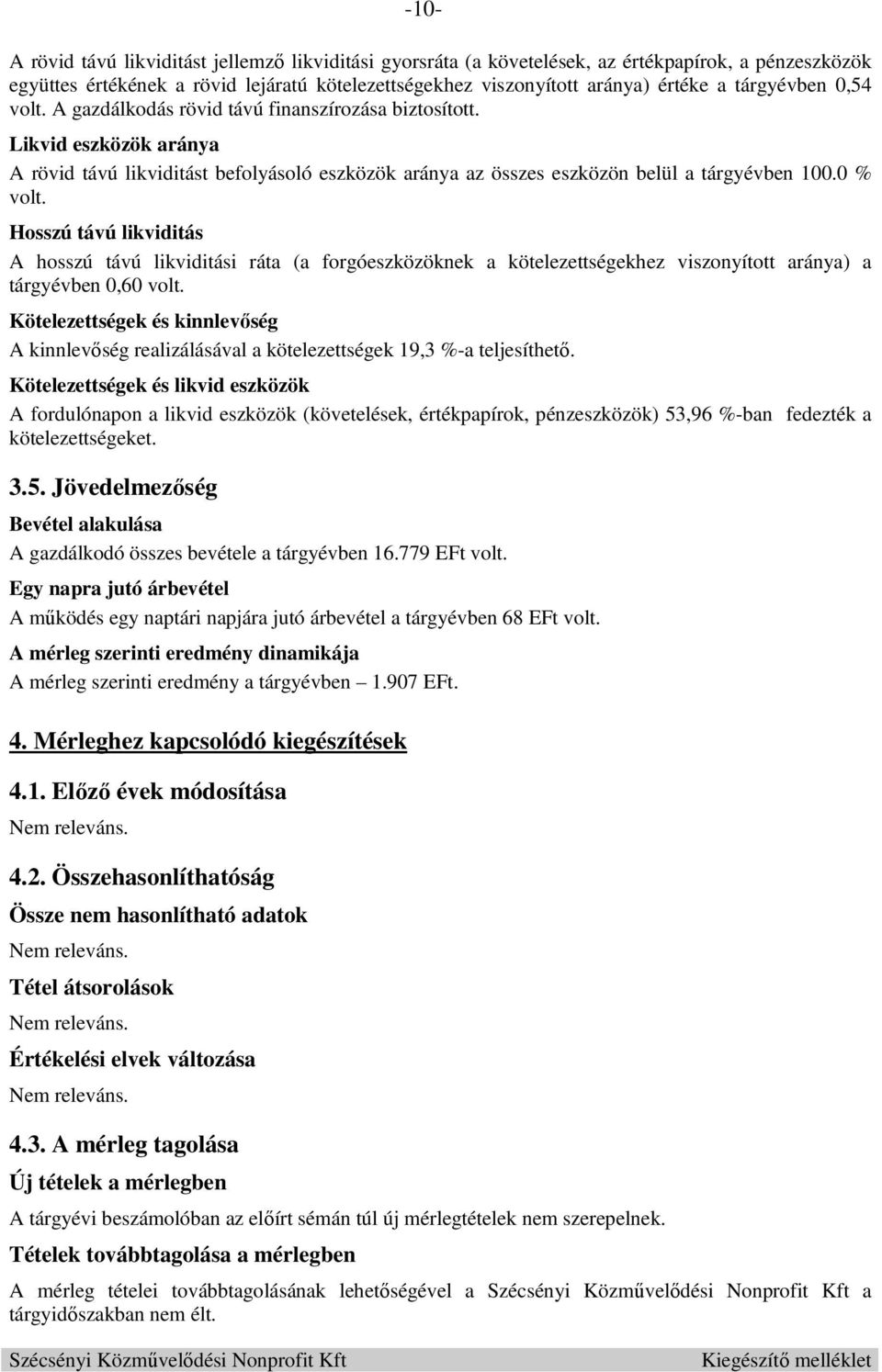 0 % volt. Hosszú távú likviditás A hosszú távú likviditási ráta (a forgóeszközöknek a kötelezettségekhez viszonyított aránya) a tárgyévben 0,60 volt.