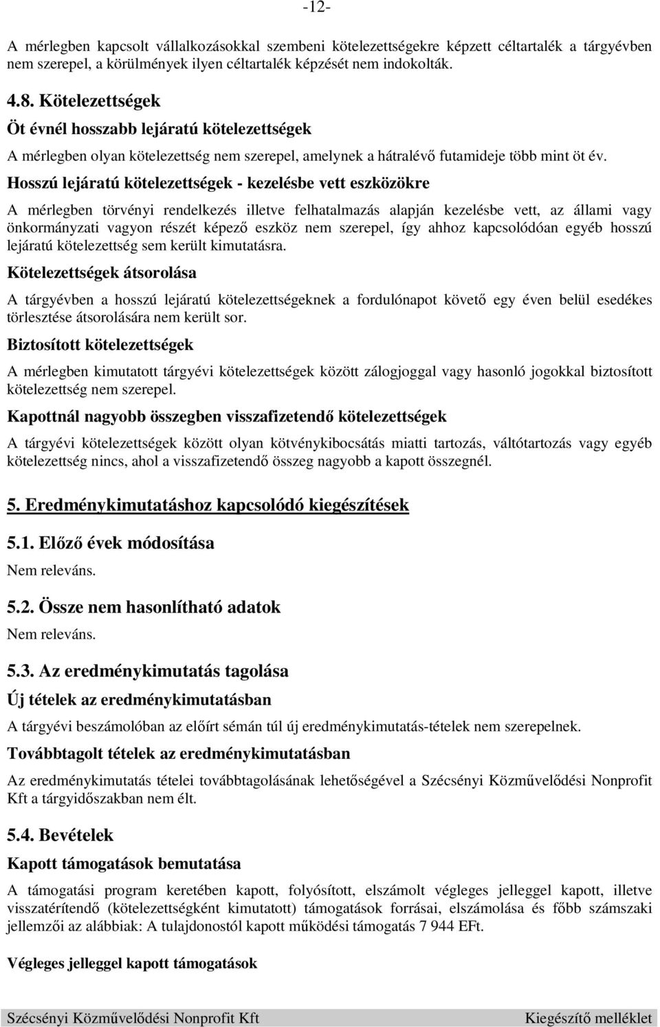 Hosszú lejáratú kötelezettségek - kezelésbe vett eszközökre A mérlegben törvényi rendelkezés illetve felhatalmazás alapján kezelésbe vett, az állami vagy önkormányzati vagyon részét képező eszköz nem