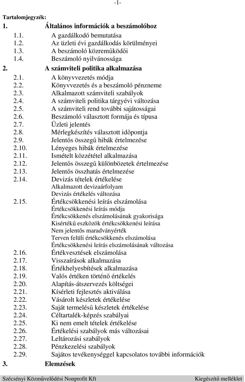 A számviteli rend további sajátosságai 2.6. Beszámoló választott formája és típusa 2.7. Üzleti jelentés 2.8. Mérlegkészítés választott időpontja 2.9. Jelentős összegű hibák értelmezése 2.10.