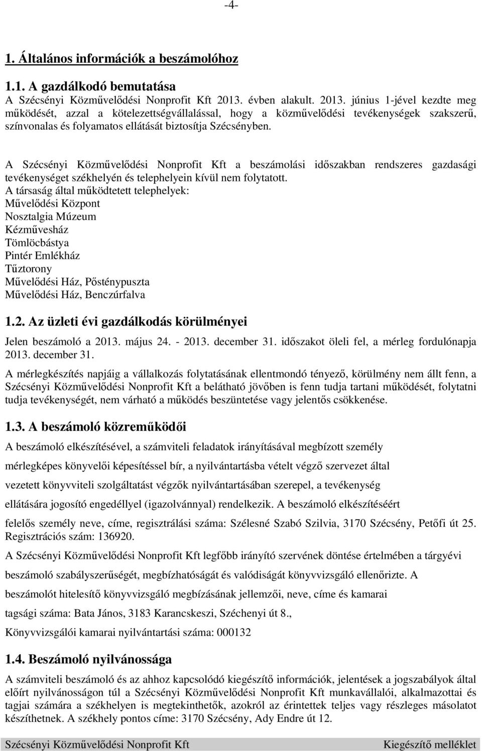 A a beszámolási időszakban rendszeres gazdasági tevékenységet székhelyén és telephelyein kívül nem folytatott.