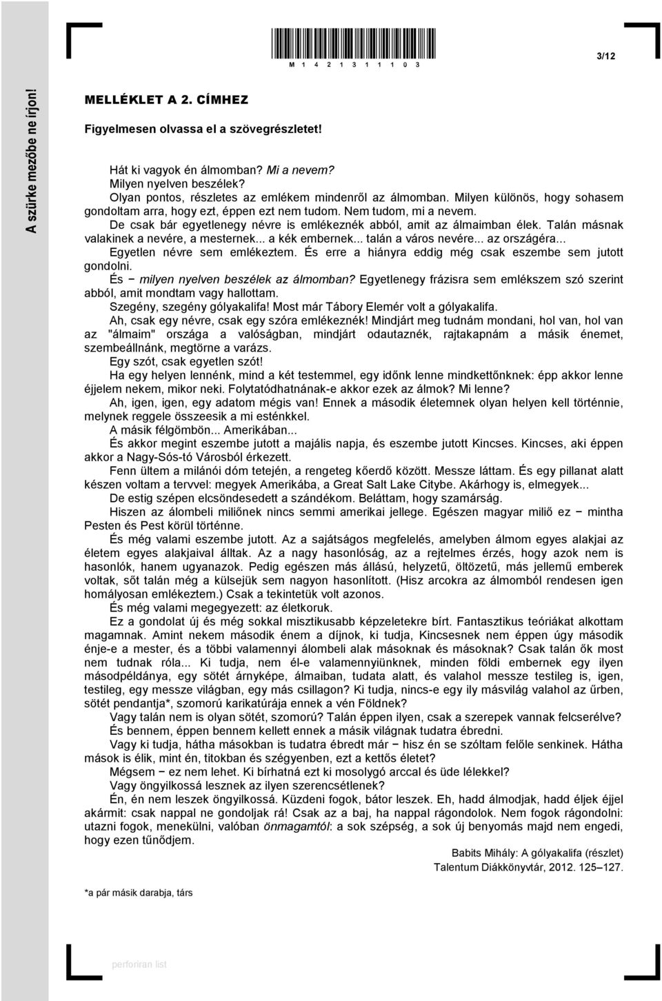 De csak bár egyetlenegy névre is emlékeznék abból, amit az álmaimban élek. Talán másnak valakinek a nevére, a mesternek... a kék embernek... talán a város nevére... az országéra.