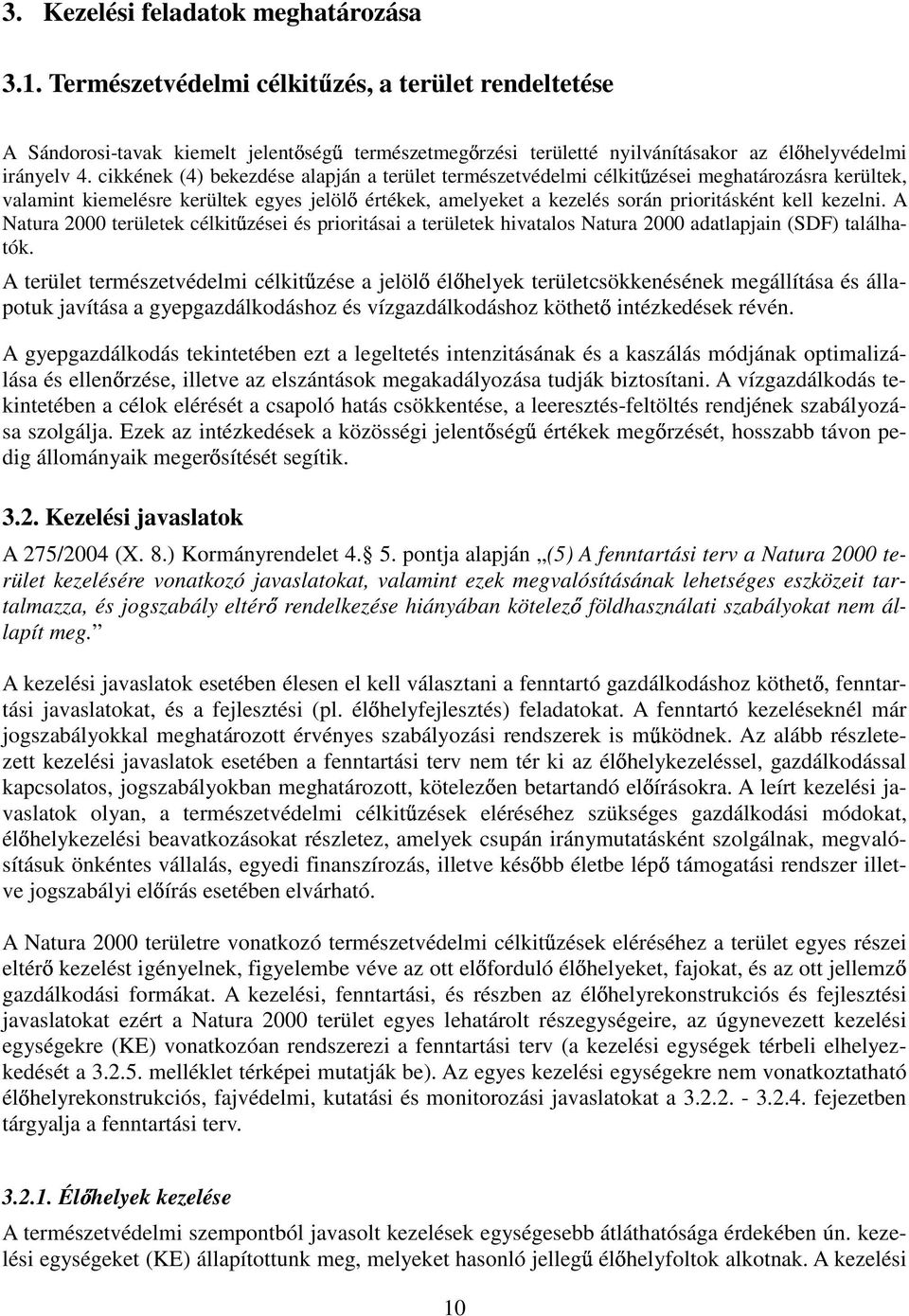 cikkének (4) bekezdése alapján a terület természetvédelmi célkit zései meghatározásra kerültek, valamint kiemelésre kerültek egyes jelöl értékek, amelyeket a kezelés során prioritásként kell kezelni.