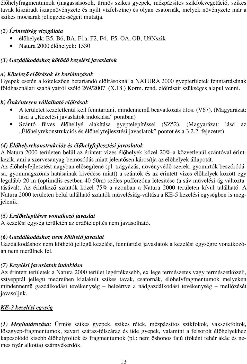 (2) Érintettség vizsgálata él helyek: B5, B6, BA, F1a, F2, F4, F5, OA, OB, U9Nszik Natura 2000 él helyek: 1530 (3) Gazdálkodáshoz köt d kezelési javaslatok a) Kötelez el írások és korlátozások Gyepek