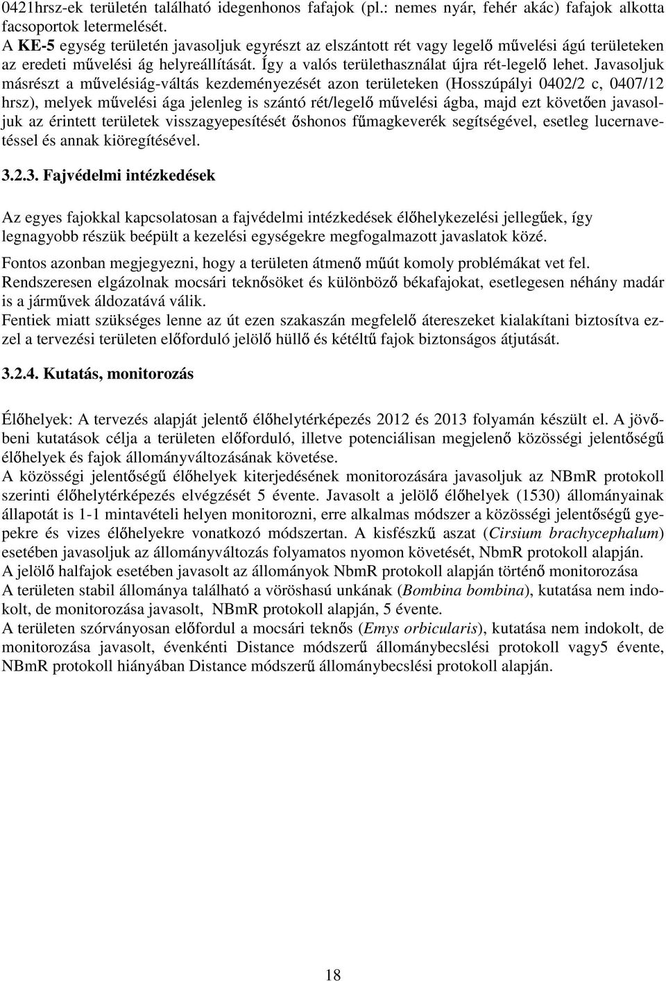 Javasoljuk másrészt a m velésiág-váltás kezdeményezését azon területeken (Hosszúpályi 0402/2 c, 0407/12 hrsz), melyek m velési ága jelenleg is szántó rét/legel m velési ágba, majd ezt követ en