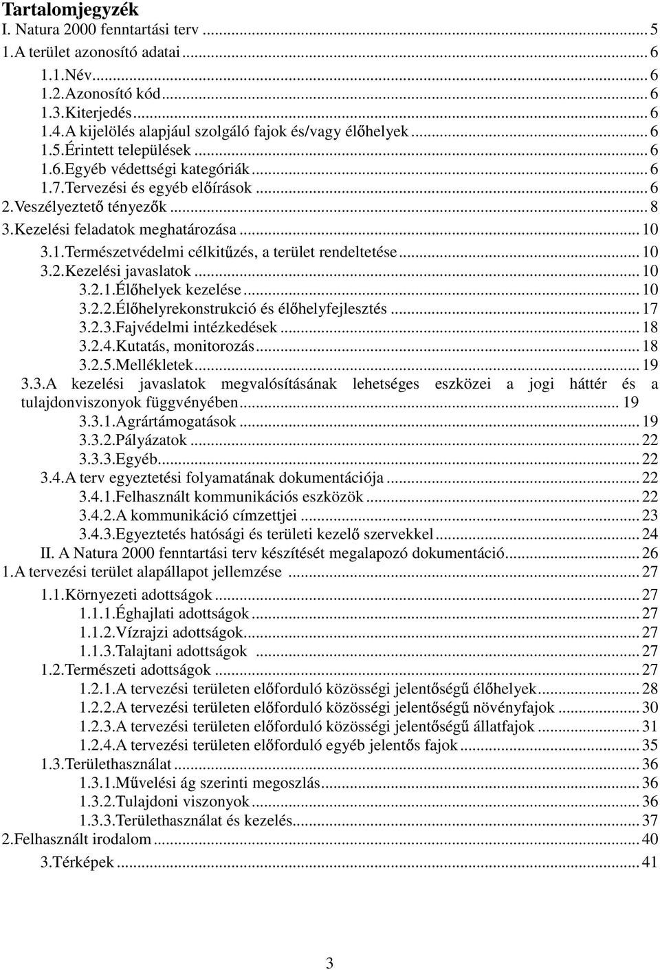 Kezelési feladatok meghatározása... 10 3.1.Természetvédelmi célkit zés, a terület rendeltetése... 10 3.2.Kezelési javaslatok... 10 3.2.1.Él helyek kezelése... 10 3.2.2.Él helyrekonstrukció és él helyfejlesztés.