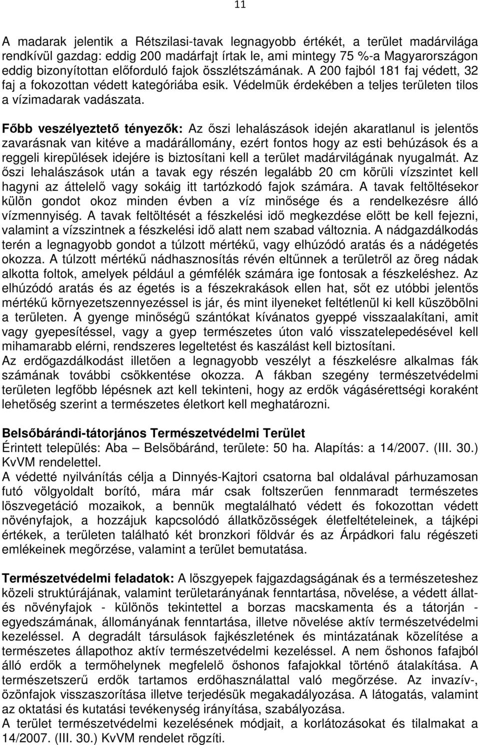 Fıbb veszélyeztetı tényezık: Az ıszi lehalászások idején akaratlanul is jelentıs zavarásnak van kitéve a madárállomány, ezért fontos hogy az esti behúzások és a reggeli kirepülések idejére is