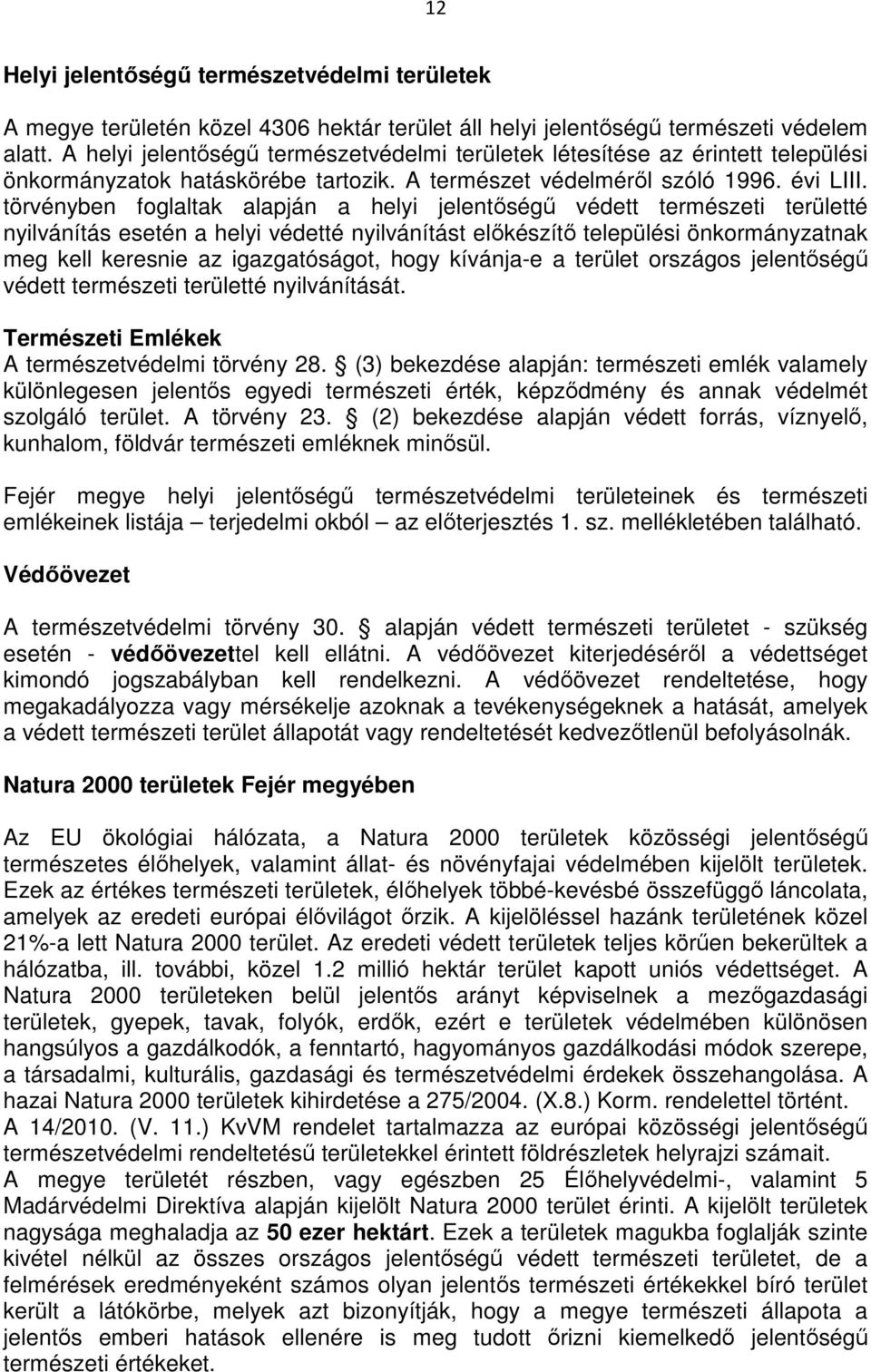 törvényben foglaltak alapján a helyi jelentıségő védett természeti területté nyilvánítás esetén a helyi védetté nyilvánítást elıkészítı települési önkormányzatnak meg kell keresnie az igazgatóságot,