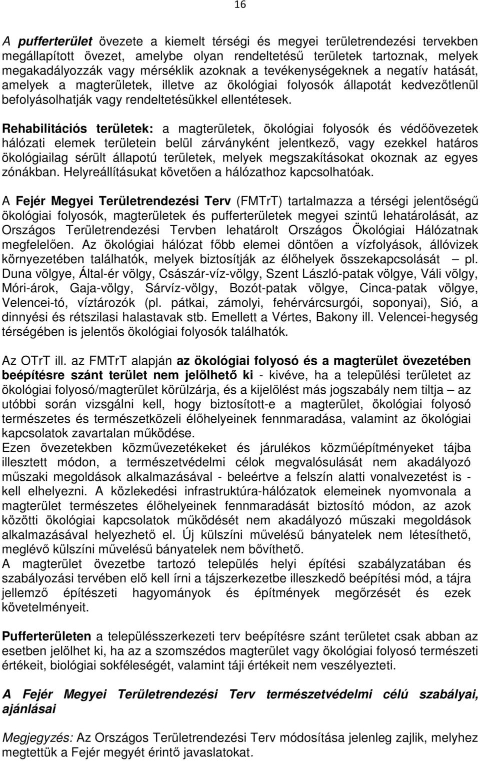 Rehabilitációs területek: a magterületek, ökológiai folyosók és védıövezetek hálózati elemek területein belül zárványként jelentkezı, vagy ezekkel határos ökológiailag sérült állapotú területek,