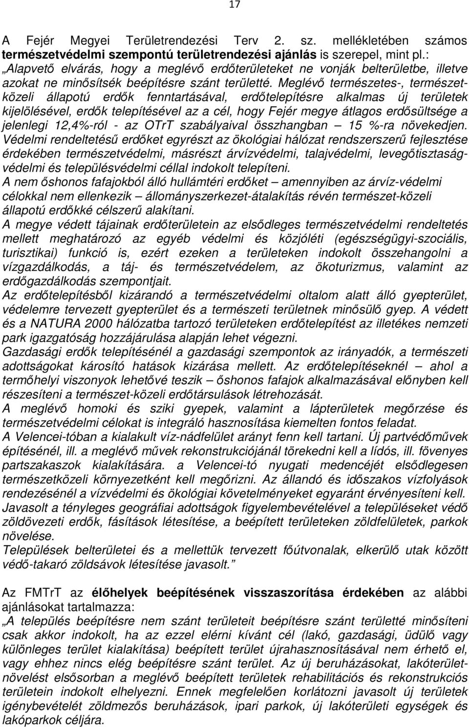 Meglévı természetes-, természetközeli állapotú erdık fenntartásával, erdıtelepítésre alkalmas új területek kijelölésével, erdık telepítésével az a cél, hogy Fejér megye átlagos erdısültsége a