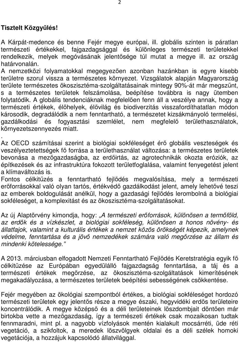 A nemzetközi folyamatokkal megegyezıen azonban hazánkban is egyre kisebb területre szorul vissza a természetes környezet.