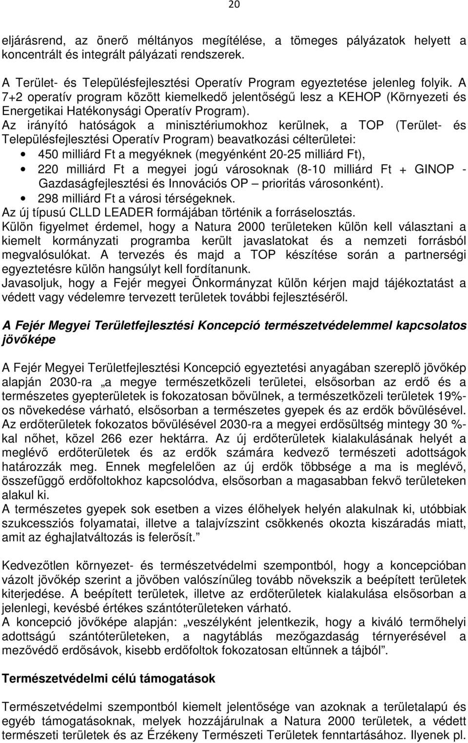 A 7+2 operatív program között kiemelkedı jelentıségő lesz a KEHOP (Környezeti és Energetikai Hatékonysági Operatív Program).