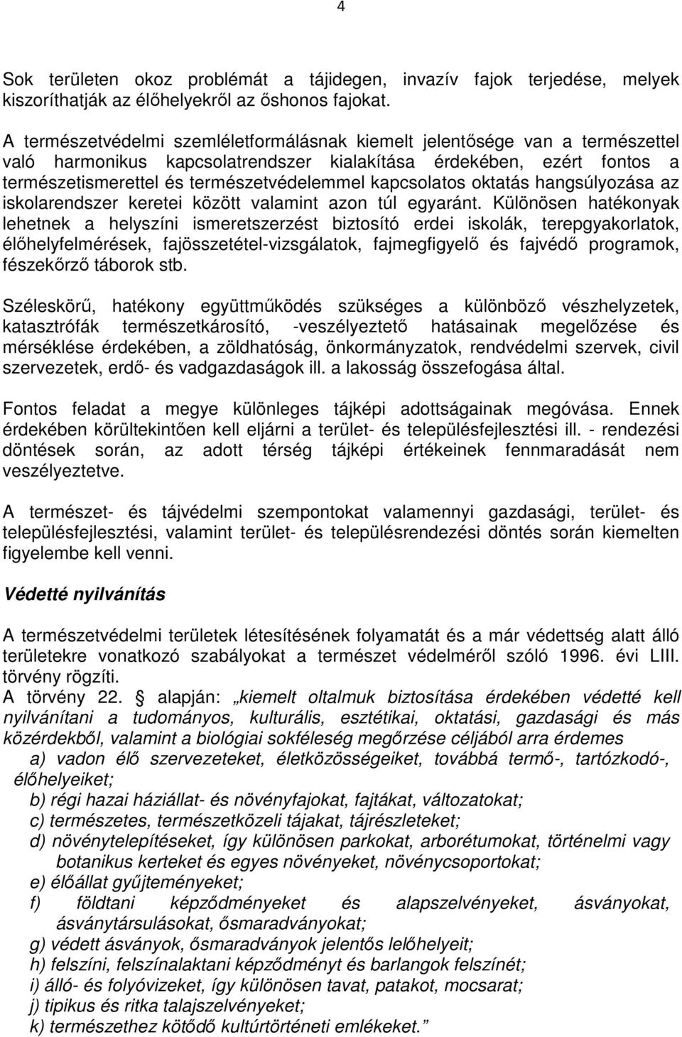 kapcsolatos oktatás hangsúlyozása az iskolarendszer keretei között valamint azon túl egyaránt.