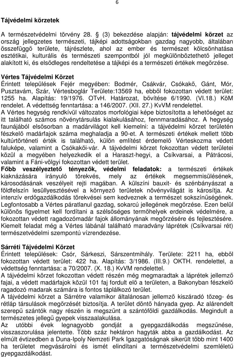 esztétikai, kulturális és természeti szempontból jól megkülönböztethetı jelleget alakított ki, és elsıdleges rendeltetése a tájképi és a természeti értékek megırzése.