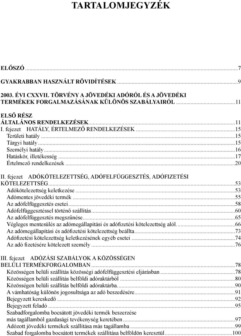 ..17 Értelmező rendelkezések...20 II. fejezet ADÓKÖTELEZETTSÉG, ADÓFELFÜGGESZTÉS, ADÓFIZETÉSI KÖTELEZETTSÉG...53 Adókötelezettség keletkezése...53 Adómentes jövedéki termék.