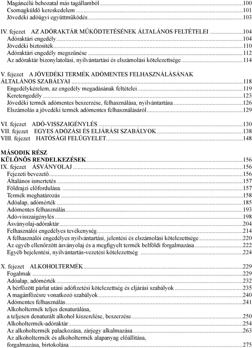 fejezet A JÖVEDÉKI TERMÉK ADÓMENTES FELHASZNÁLÁSÁNAK ÁLTALÁNOS SZABÁLYAI...118 Engedélykérelem, az engedély megadásának feltételei....119 Keretengedély.