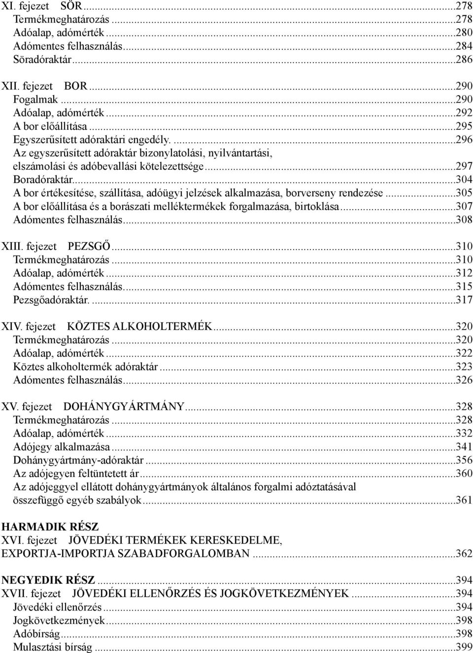 ..304 A bor értékesítése, szállítása, adóügyi jelzések alkalmazása, borverseny rendezése...305 A bor előállítása és a borászati melléktermékek forgalmazása, birtoklása...307 Adómentes felhasználás.