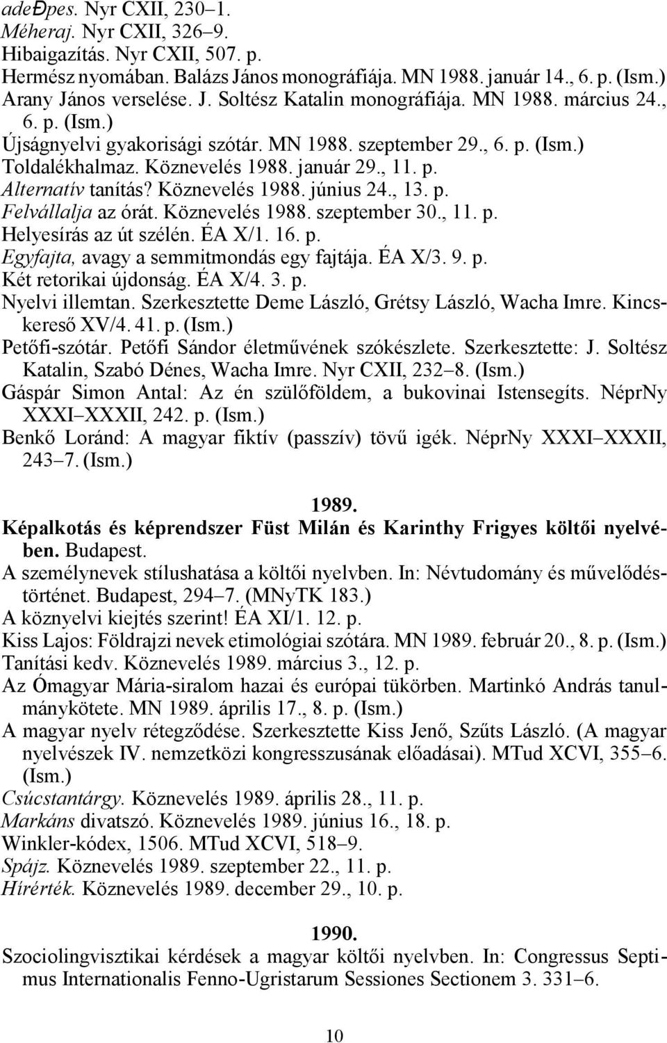 , 13. p. Felvállalja az órát. Köznevelés 1988. szeptember 30., 11. p. Helyesírás az út szélén. ÉA X/1. 16. p. Egyfajta, avagy a semmitmondás egy fajtája. ÉA X/3. 9. p. Két retorikai újdonság. ÉA X/4.