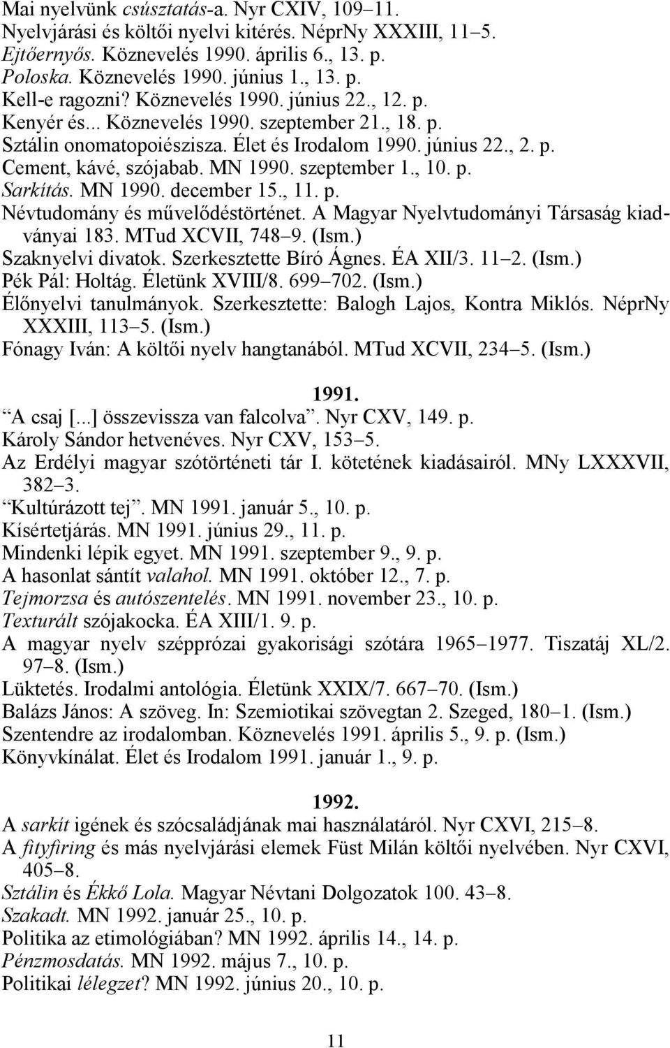 szeptember 1., 10. p. Sarkítás. MN 1990. december 15., 11. p. Névtudomány és művelődéstörténet. A Magyar Nyelvtudományi Társaság kiadványai 183. MTud XCVII, 748 9. (Ism.) Szaknyelvi divatok.