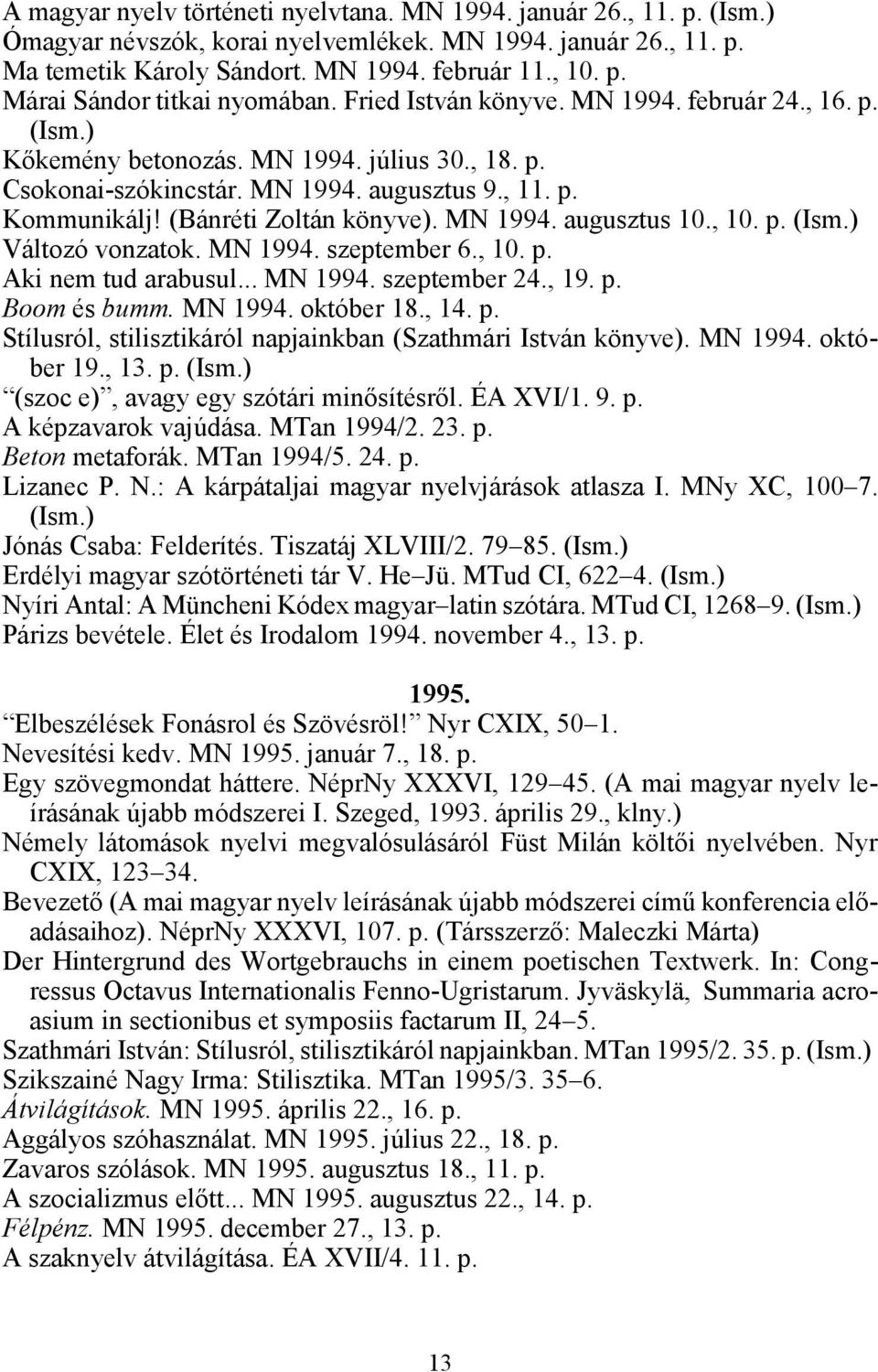 MN 1994. augusztus 10., 10. p. (Ism.) Változó vonzatok. MN 1994. szeptember 6., 10. p. Aki nem tud arabusul... MN 1994. szeptember 24., 19. p. Boom és bumm. MN 1994. október 18., 14. p. Stílusról, stilisztikáról napjainkban (Szathmári István könyve).