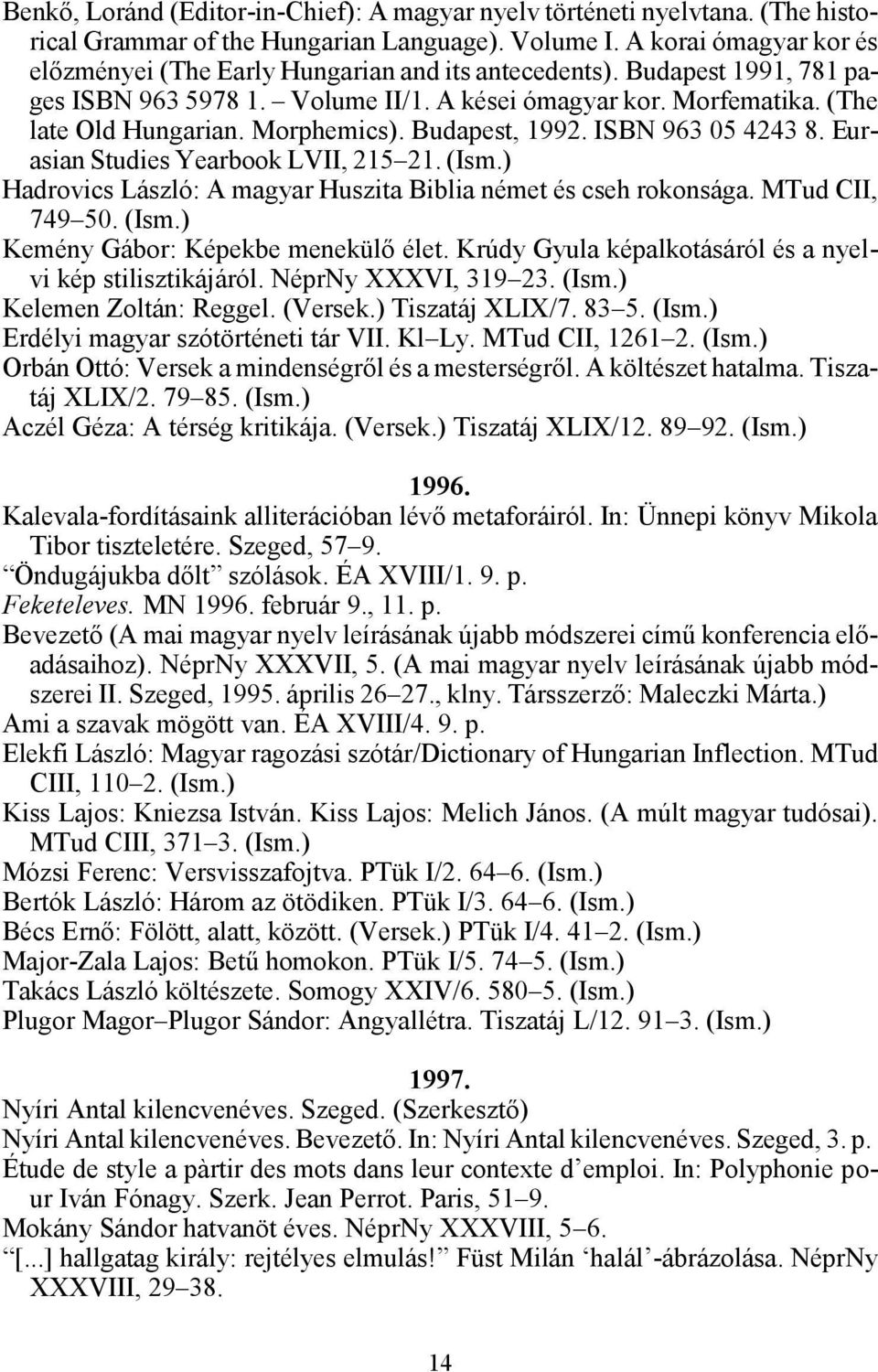 Morphemics). Budapest, 1992. ISBN 963 05 4243 8. Eurasian Studies Yearbook LVII, 215 21. (Ism.) Hadrovics László: A magyar Huszita Biblia német és cseh rokonsága. MTud CII, 749 50. (Ism.) Kemény Gábor: Képekbe menekülő élet.