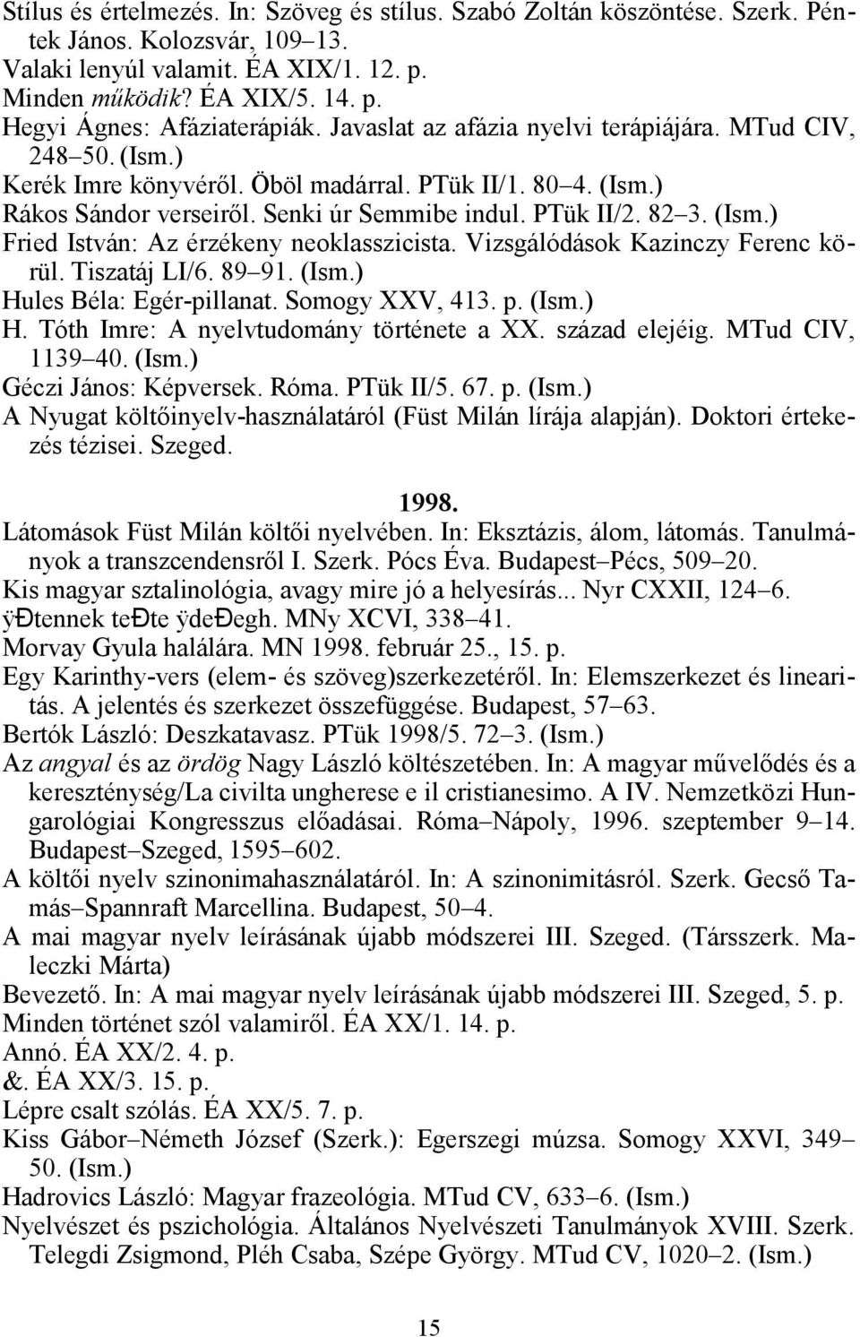 Vizsgálódások Kazinczy Ferenc körül. Tiszatáj LI/6. 89 91. (Ism.) Hules Béla: Egér-pillanat. Somogy XXV, 413. p. (Ism.) H. Tóth Imre: A nyelvtudomány története a XX. század elejéig. MTud CIV, 1139 40.
