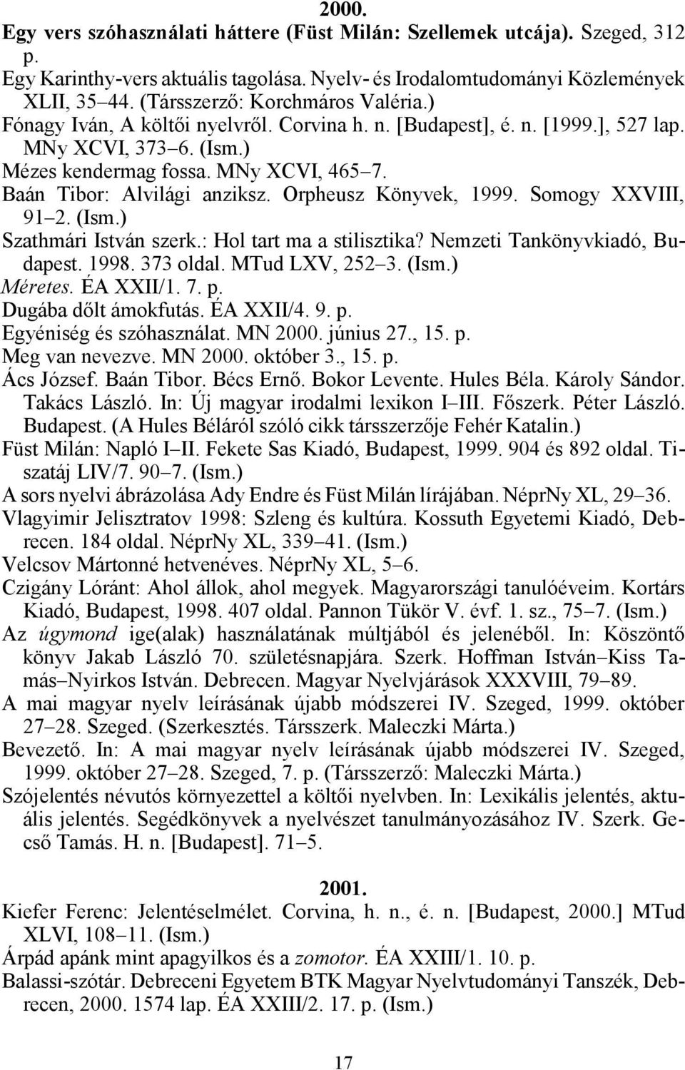 Baán Tibor: Alvilági anziksz. Orpheusz Könyvek, 1999. Somogy XXVIII, 91 2. (Ism.) Szathmári István szerk.: Hol tart ma a stilisztika? Nemzeti Tankönyvkiadó, Budapest. 1998. 373 oldal. MTud LXV, 252 3.