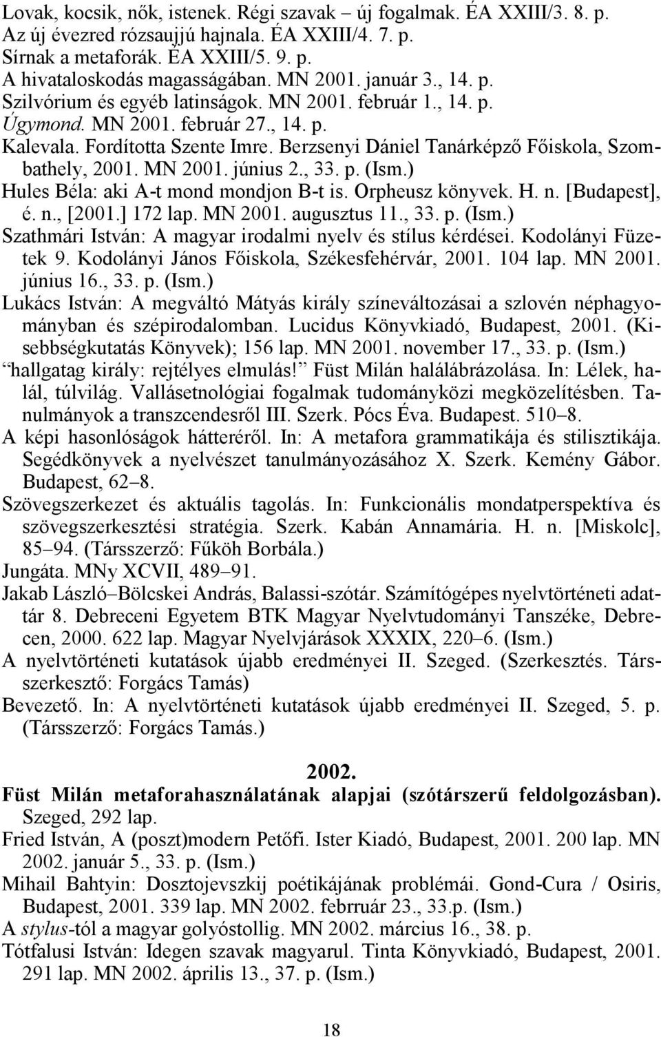 Berzsenyi Dániel Tanárképző Főiskola, Szombathely, 2001. MN 2001. június 2., 33. p. (Ism.) Hules Béla: aki A-t mond mondjon B-t is. Orpheusz könyvek. H. n. [Budapest], é. n., [2001.] 172 lap. MN 2001. augusztus 11.