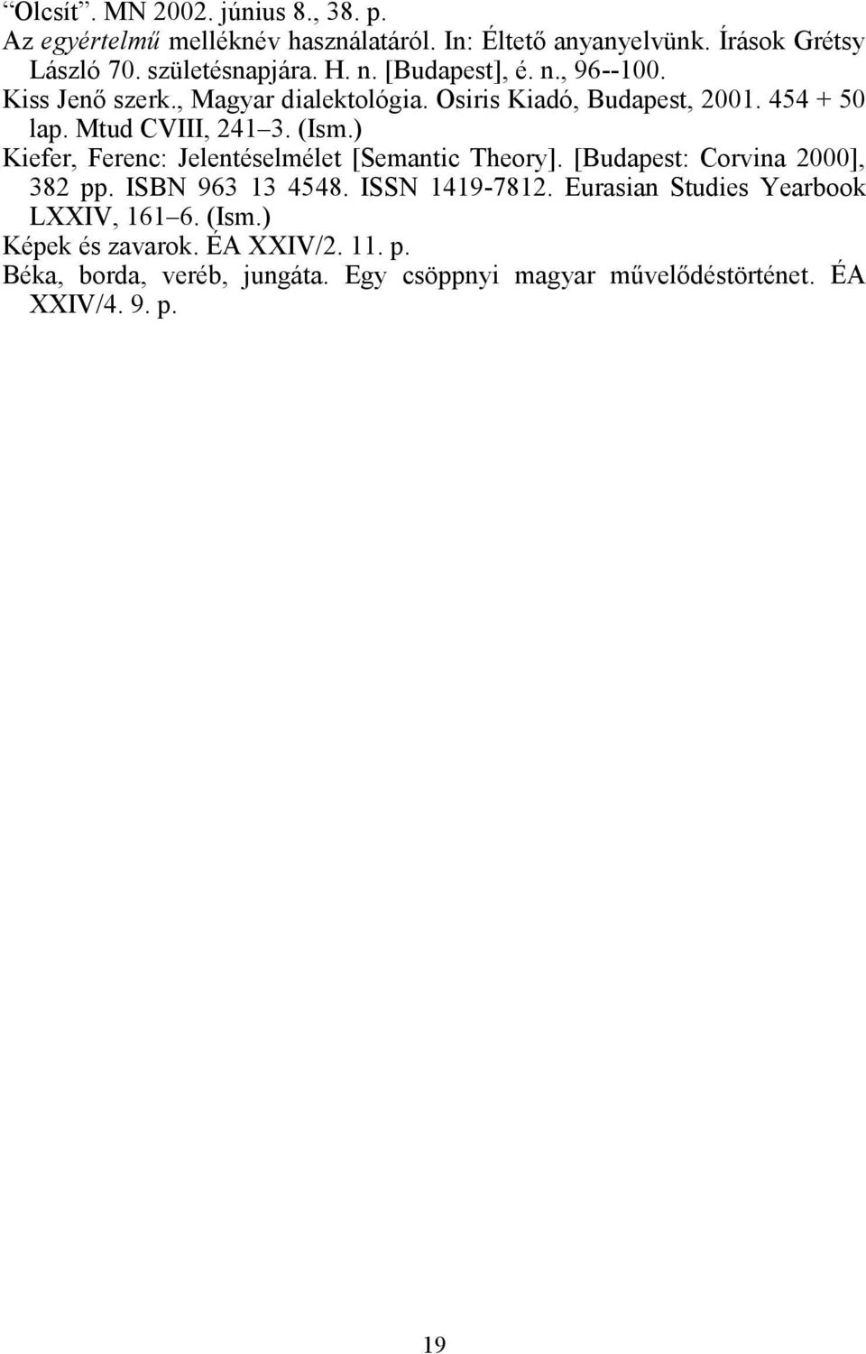 ) Kiefer, Ferenc: Jelentéselmélet [Semantic Theory]. [Budapest: Corvina 2000], 382 pp. ISBN 963 13 4548. ISSN 1419-7812.