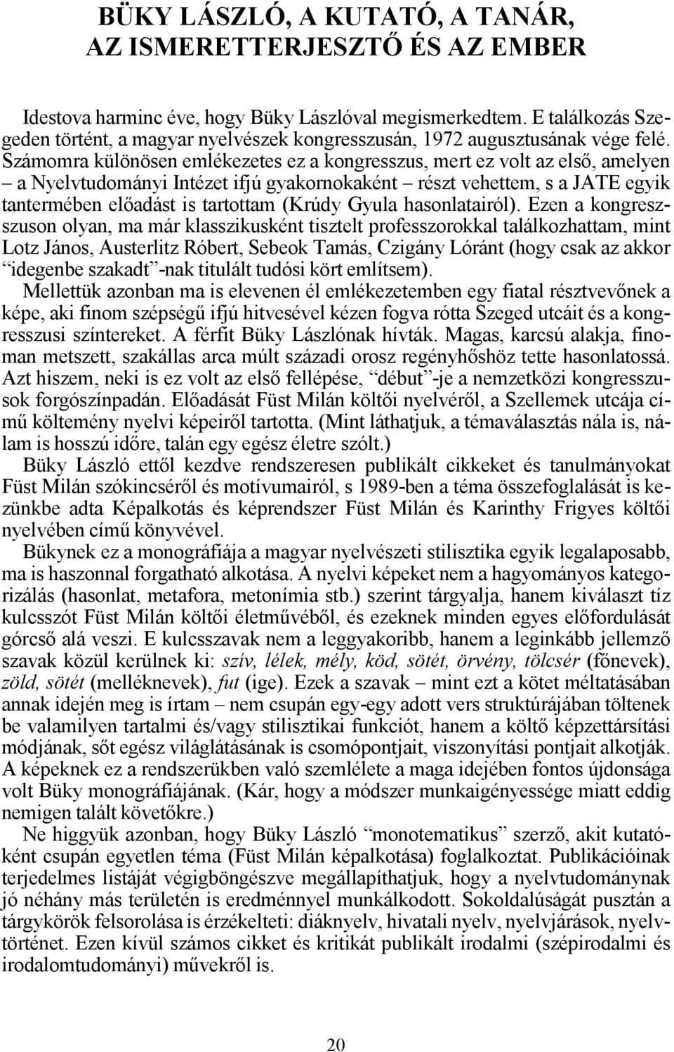 Számomra különösen emlékezetes ez a kongresszus, mert ez volt az első, amelyen a Nyelvtudományi Intézet ifjú gyakornokaként részt vehettem, s a JATE egyik tantermében előadást is tartottam (Krúdy