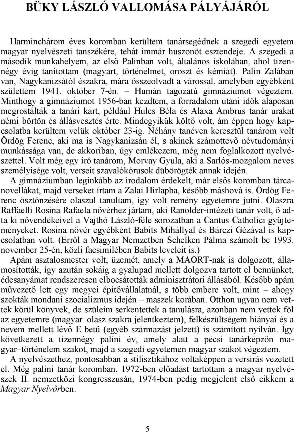 Palin Zalában van, Nagykanizsától északra, mára összeolvadt a várossal, amelyben egyébként születtem 1941. október 7-én. Humán tagozatú gimnáziumot végeztem.