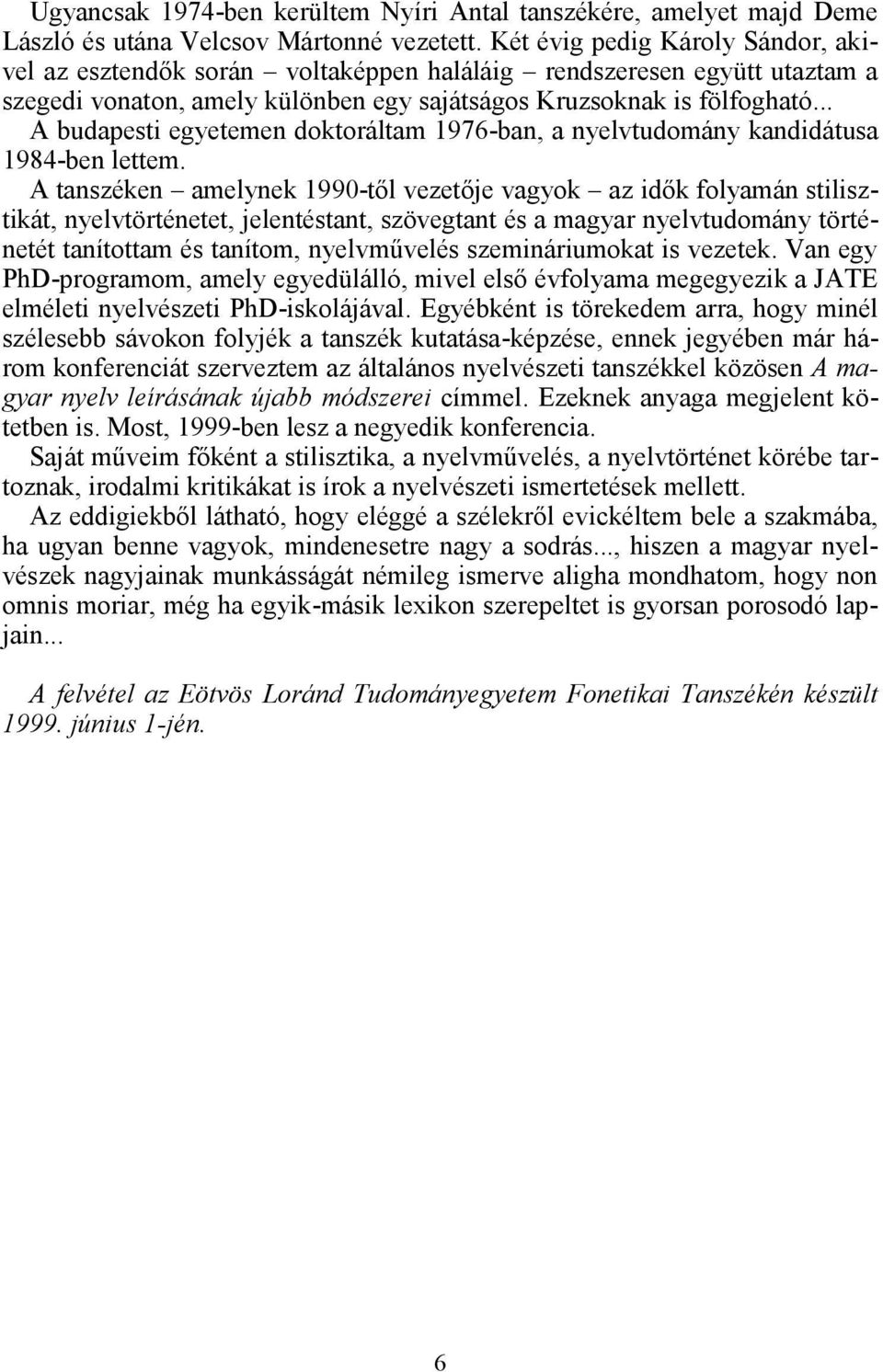 .. A budapesti egyetemen doktoráltam 1976-ban, a nyelvtudomány kandidátusa 1984-ben lettem.