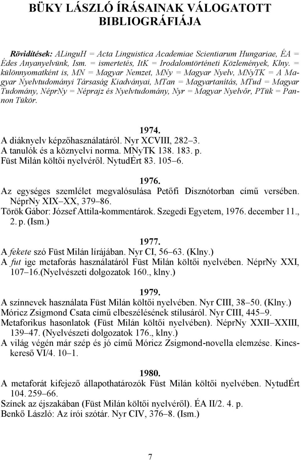 = különnyomatként is, MN = Magyar Nemzet, MNy = Magyar Nyelv, MNyTK = A Magyar Nyelvtudományi Társaság Kiadványai, MTan = Magyartanítás, MTud = Magyar Tudomány, NéprNy = Néprajz és Nyelvtudomány, Nyr