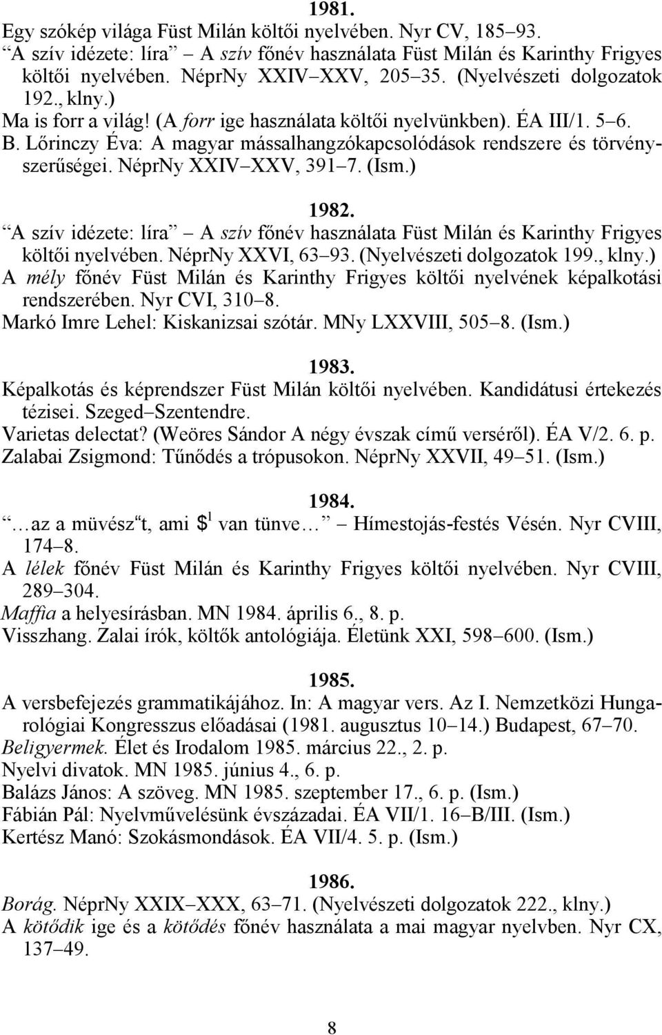 NéprNy XXIV XXV, 391 7. (Ism.) 1982. A szív idézete: líra A szív főnév használata Füst Milán és Karinthy Frigyes költői nyelvében. NéprNy XXVI, 63 93. (Nyelvészeti dolgozatok 199., klny.