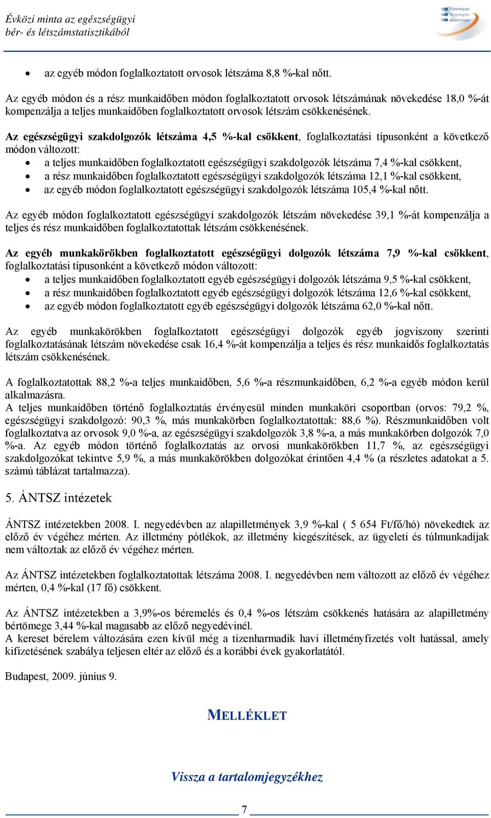 Az egészségügyi szakdolgozók létszáma 4,5 %-kal csökkent, foglalkoztatási típusonként a következő módon változott: a teljes munkaidőben foglalkoztatott egészségügyi szakdolgozók létszáma 7,4 %-kal