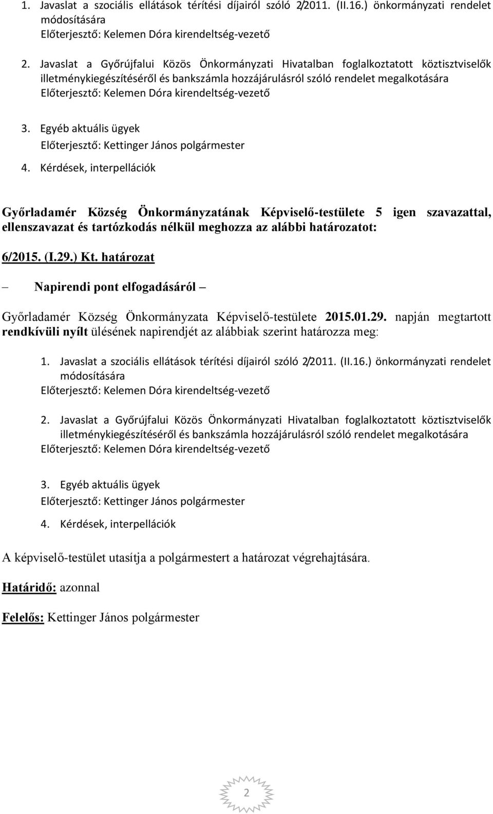 (I.29.) Kt. határozat Napirendi pont elfogadásáról Győrladamér Község Önkormányzata Képviselő-testülete 2015.01.29. napján megtartott rendkívüli nyílt ülésének napirendjét az alábbiak szerint határozza meg:  Egyéb aktuális ügyek 4.