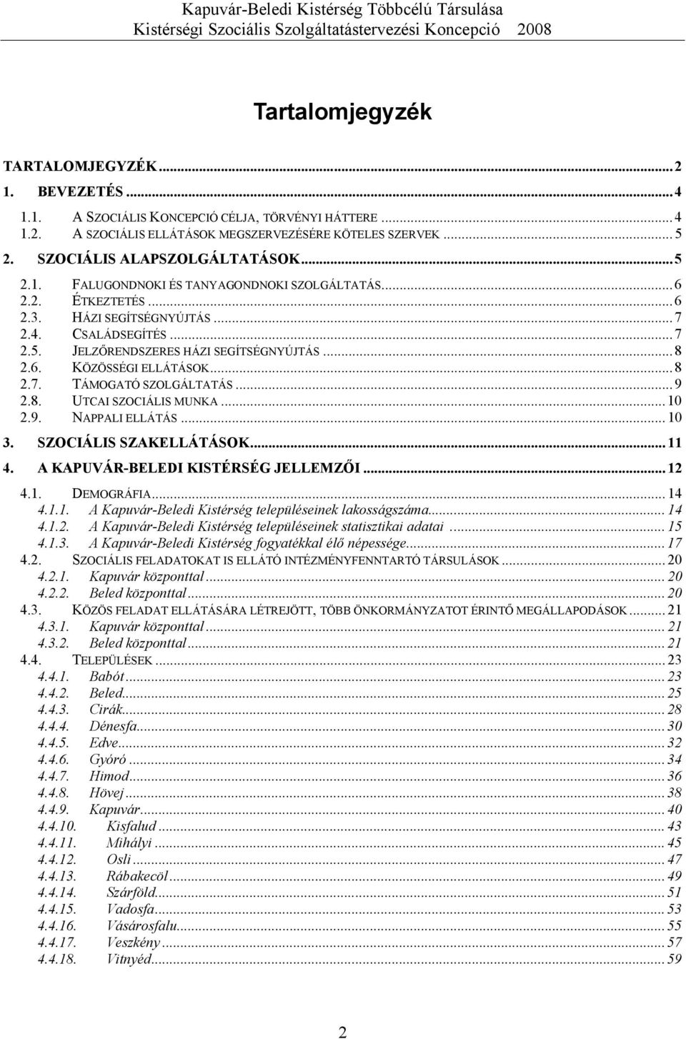 .. 8 2.6. KÖZÖSSÉGI ELLÁTÁSOK...8 2.7. TÁMOGATÓ SZOLGÁLTATÁS... 9 2.8. UTCAI SZOCIÁLIS MUNKA... 10 2.9. NAPPALI ELLÁTÁS... 10 3. SZOCIÁLIS SZAKELLÁTÁSOK... 11 4. A KAPUVÁR-BELEDI KISTÉRSÉG JELLEMZŐI.