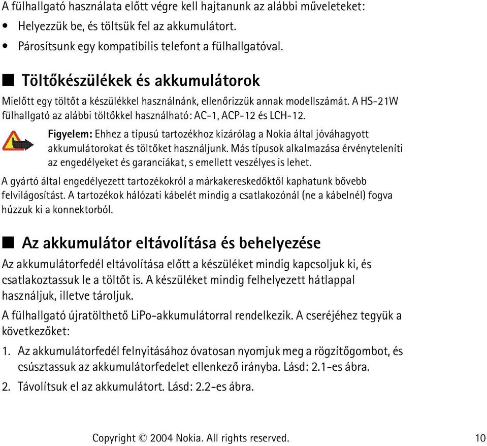 Figyelem: Ehhez a típusú tartozékhoz kizárólag a Nokia által jóváhagyott akkumulátorokat és töltõket használjunk.