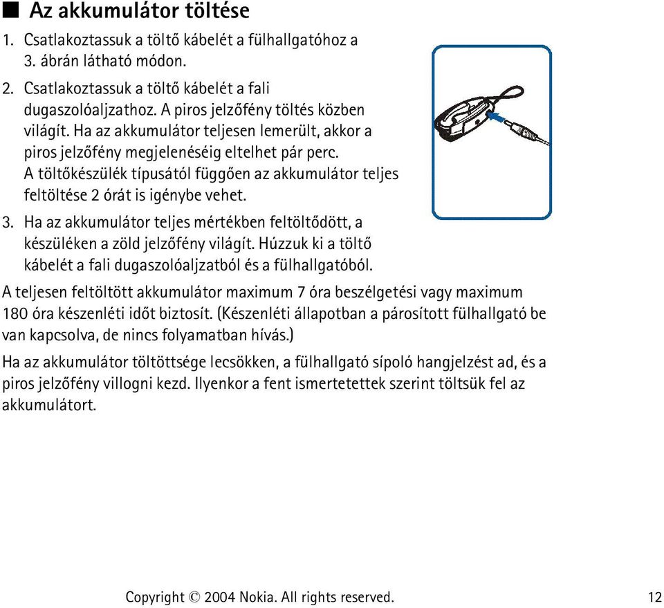 A töltõkészülék típusától függõen az akkumulátor teljes feltöltése 2 órát is igénybe vehet. 3. Ha az akkumulátor teljes mértékben feltöltõdött, a készüléken a zöld jelzõfény világít.