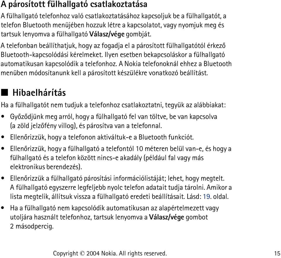 Ilyen esetben bekapcsoláskor a fülhallgató automatikusan kapcsolódik a telefonhoz. A Nokia telefonoknál ehhez a Bluetooth menüben módosítanunk kell a párosított készülékre vonatkozó beállítást.