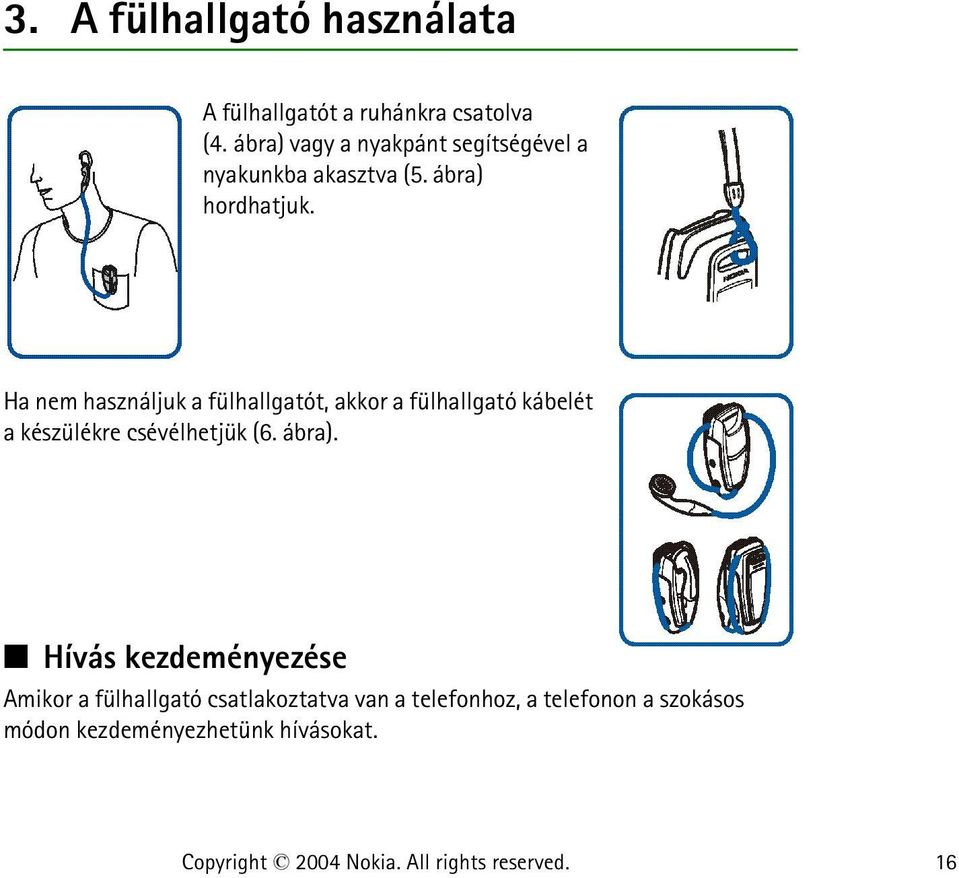 Ha nem használjuk a fülhallgatót, akkor a fülhallgató kábelét a készülékre csévélhetjük (6.