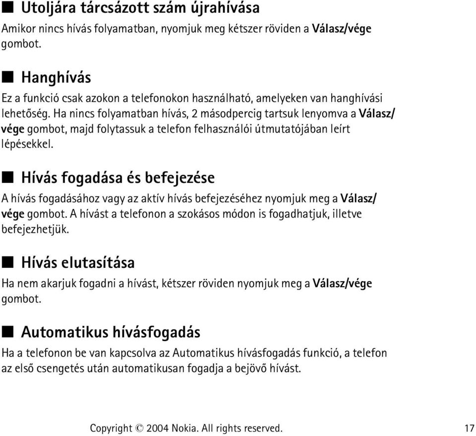Ha nincs folyamatban hívás, 2 másodpercig tartsuk lenyomva a Válasz/ vége gombot, majd folytassuk a telefon felhasználói útmutatójában leírt lépésekkel.