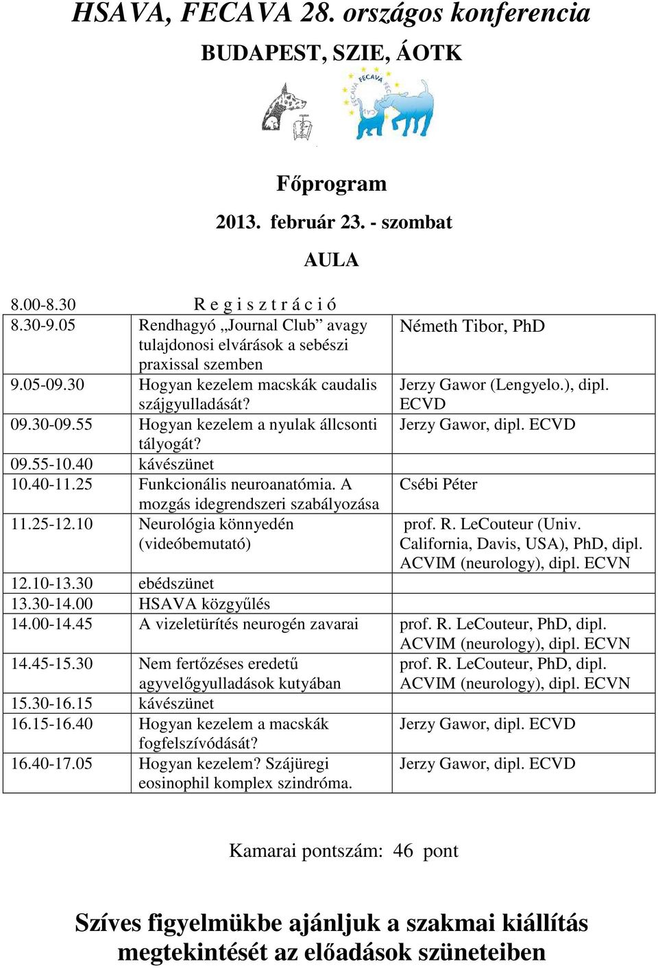 09.55-10.40 kávészünet 10.40-11.25 Funkcionális neuroanatómia. A mozgás idegrendszeri szabályozása 11.25-12.10 Neurológia könnyedén (videóbemutató) Németh Tibor, PhD Jerzy Gawor (Lengyelo.), dipl.