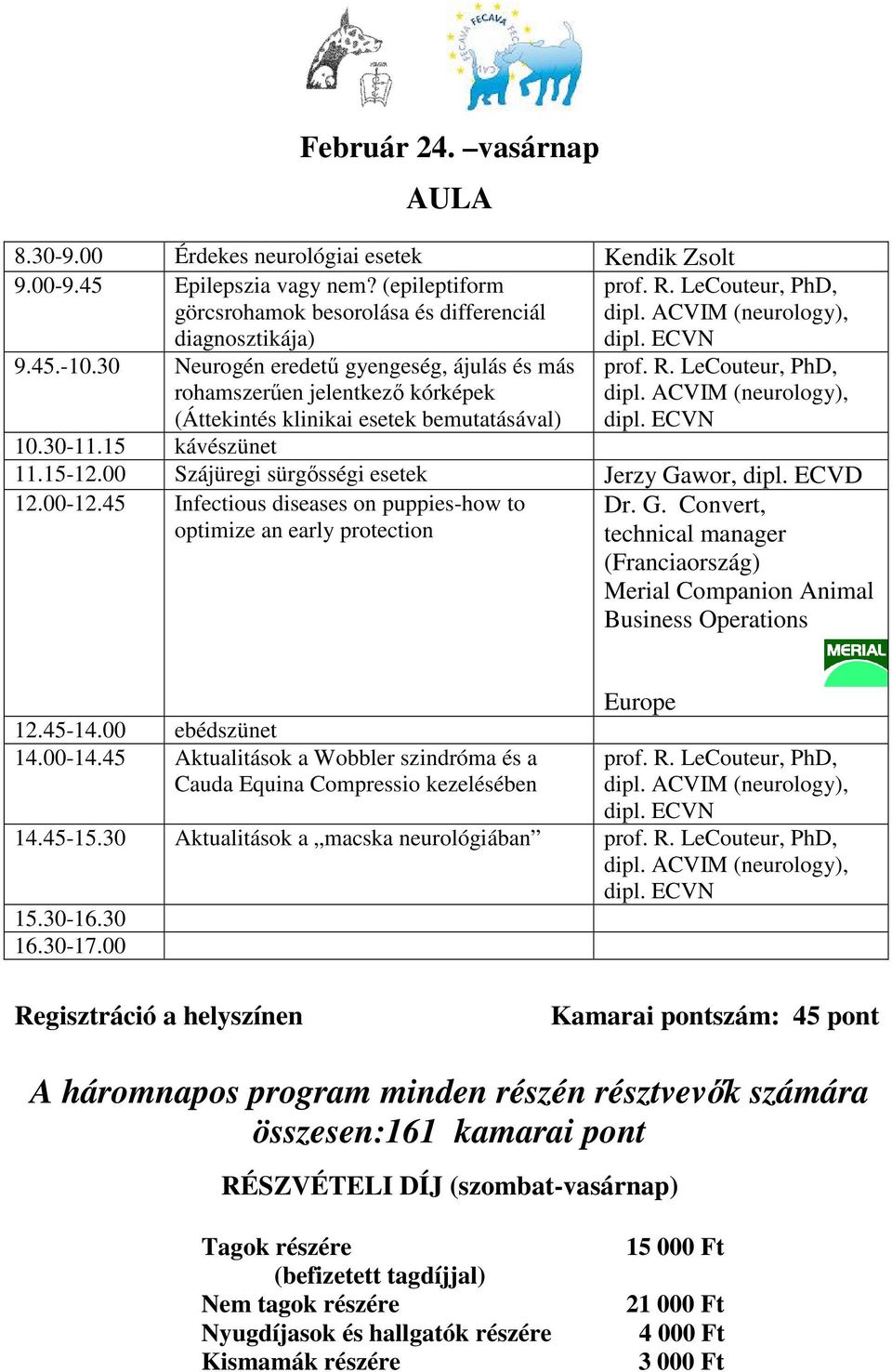 15-12.00 Szájüregi sürgősségi esetek Jerzy Gawor, dipl. ECVD 12.00-12.45 Infectious diseases on puppies-how to optimize an early protection Dr. G. Convert, technical manager (Franciaország) Merial Companion Animal Business Operations 12.