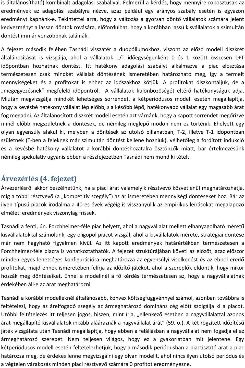 Tekintettel arra, hogy a változás a gyorsan döntő vállalatok számára jelent kedvezményt a lassan döntők rovására, előfordulhat, hogy a korábban lassú kisvállalatok a szimultán döntést immár